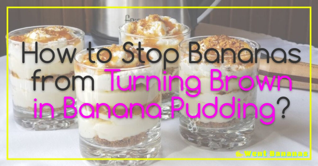 How to Stop Bananas from Turning Brown in Banana Pudding?