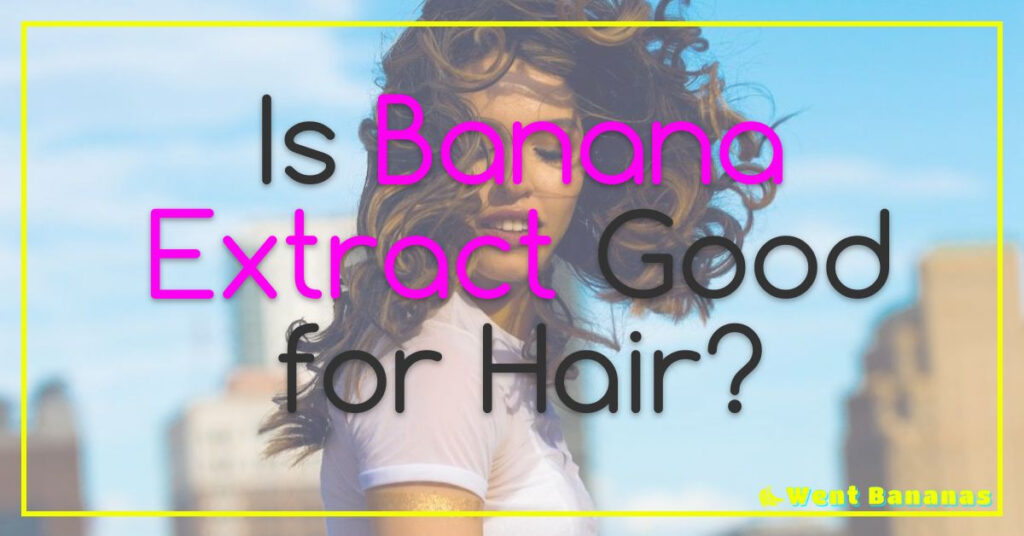 Is Banana Extract Good for Hair?